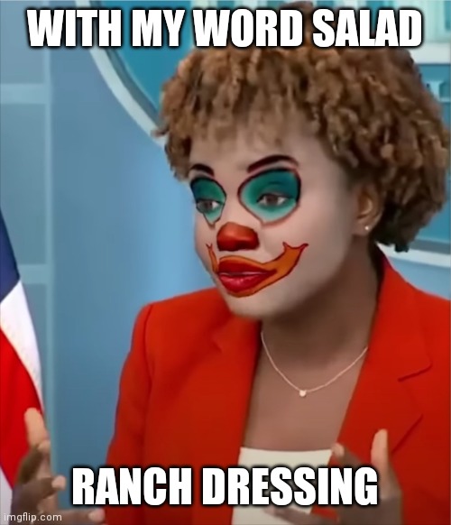 Let Me Be Clear | WITH MY WORD SALAD; RANCH DRESSING | image tagged in press clown,salad,liar | made w/ Imgflip meme maker