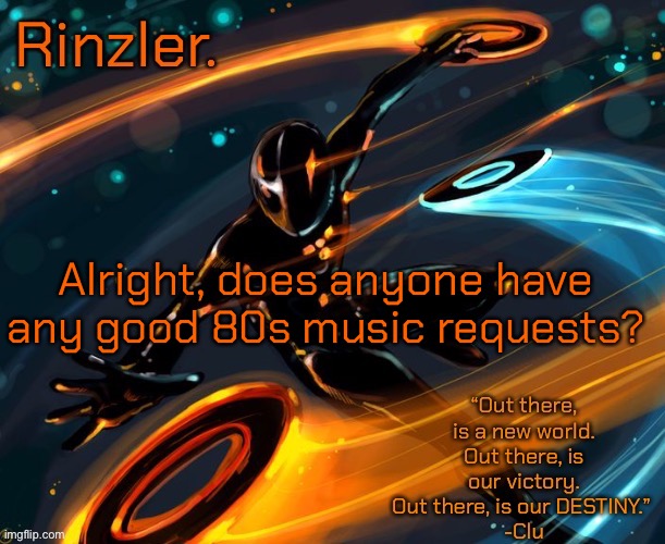 Alright, does anyone have any good 80s music requests? | image tagged in rinzler s announcement template | made w/ Imgflip meme maker