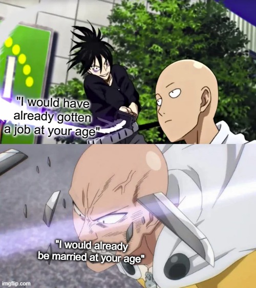 *chomp* | "I would have already gotten a job at your age"; "I would already be married at your age" | image tagged in saitama bites sword and breaks it,memes | made w/ Imgflip meme maker