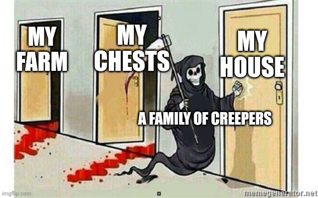 Grim Reaper Knocking Door | MY HOUSE; MY CHESTS; MY FARM; A FAMILY OF CREEPERS | image tagged in grim reaper knocking door,minecraft,game of thrones,creeper | made w/ Imgflip meme maker