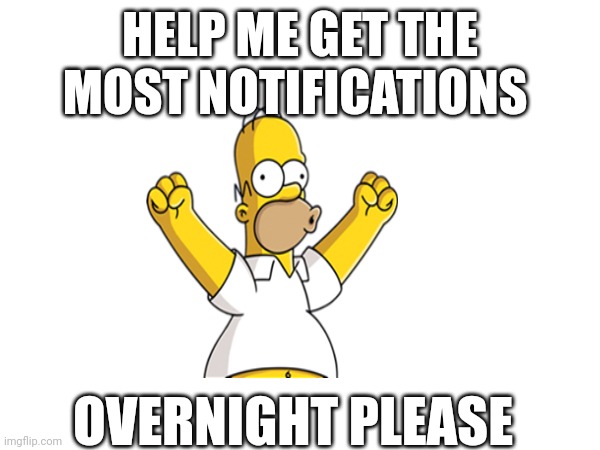 HELP ME GET THE MOST NOTIFICATIONS; OVERNIGHT PLEASE | made w/ Imgflip meme maker