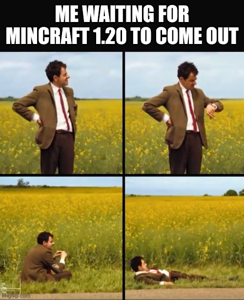 Mr bean waiting | ME WAITING FOR MINCRAFT 1.20 TO COME OUT | image tagged in mr bean waiting,minecraft,video games,gaming,games,game | made w/ Imgflip meme maker