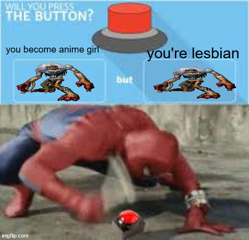 yet another anime meme taken by the scourge | you're lesbian; you become anime girl | image tagged in will you press the button,undead,goofy ahh,what the heck did you just bring upon this cursed land | made w/ Imgflip meme maker
