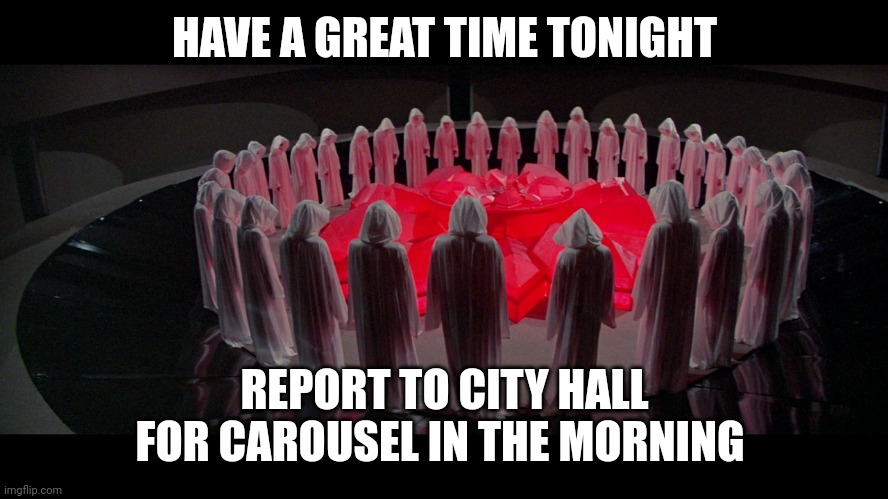 logan's run | HAVE A GREAT TIME TONIGHT; REPORT TO CITY HALL FOR CAROUSEL IN THE MORNING | image tagged in logan's run | made w/ Imgflip meme maker