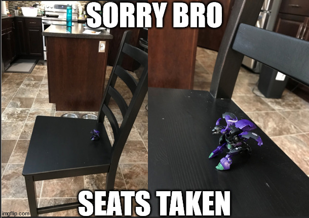 SORRY BRO; SEATS TAKEN | image tagged in bakugan,sorry bro seats taken | made w/ Imgflip meme maker