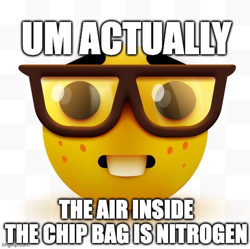 Actually didn't know this before | UM ACTUALLY; THE AIR INSIDE THE CHIP BAG IS NITROGEN | image tagged in nerd emoji,lays chips | made w/ Imgflip meme maker