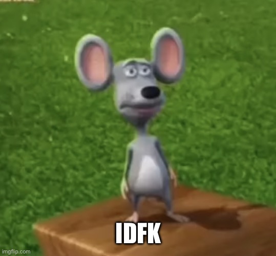 Wtf did I just here right now | IDFK | image tagged in wtf did i just here right now | made w/ Imgflip meme maker