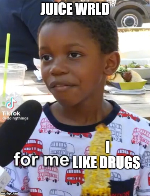 it's CORN | JUICE WRLD; I LIKE DRUGS | image tagged in it's corn | made w/ Imgflip meme maker