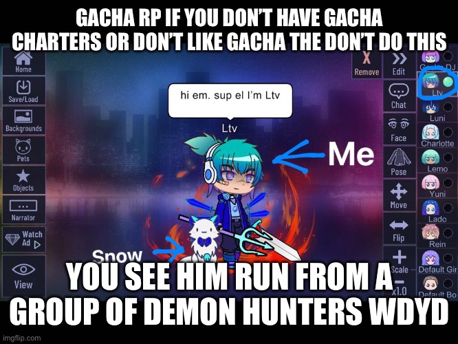 No one does my rp with character so I’m gonna keep posting it until it gets rp | GACHA RP IF YOU DON’T HAVE GACHA CHARTERS OR DON’T LIKE GACHA THE DON’T DO THIS; YOU SEE HIM RUN FROM A GROUP OF DEMON HUNTERS WDYD | image tagged in don t steal my rp character | made w/ Imgflip meme maker