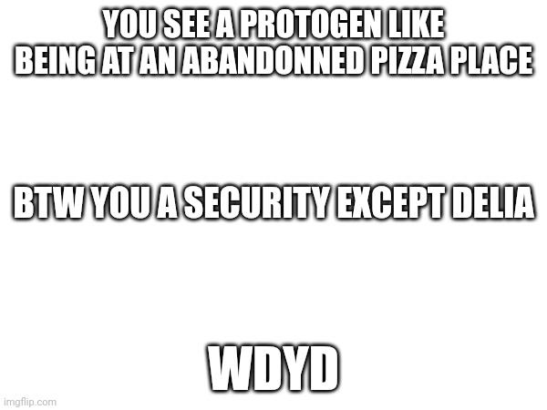 YOU SEE A PROTOGEN LIKE BEING AT AN ABANDONNED PIZZA PLACE; BTW YOU A SECURITY EXCEPT DELIA; WDYD | image tagged in but thats none of my business | made w/ Imgflip meme maker