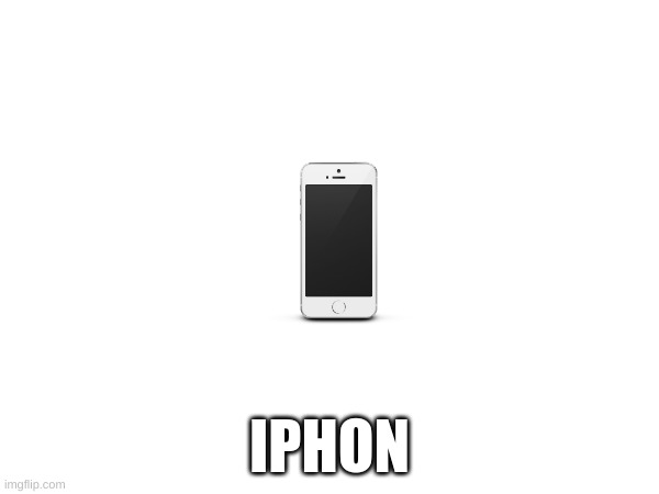 iphon | IPHON | image tagged in iphone | made w/ Imgflip meme maker