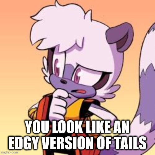 Tangle The Lemur | YOU LOOK LIKE AN EDGY VERSION OF TAILS | image tagged in tangle the lemur | made w/ Imgflip meme maker