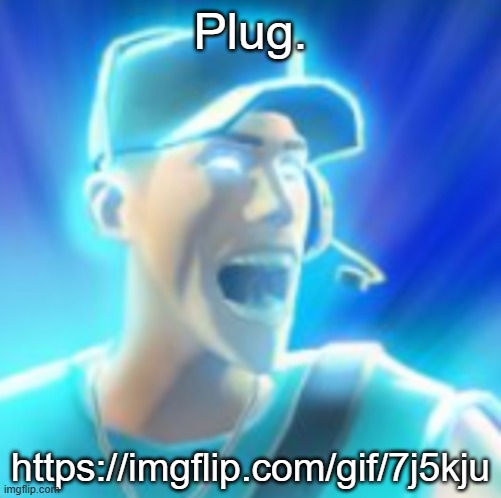 Scout Tells You To KYS | Plug. https://imgflip.com/gif/7j5kju | made w/ Imgflip meme maker