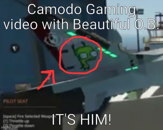 :DDDDDDDD | Camodo Gaming video with Beautiful O.B. IT'S HIM! | made w/ Imgflip meme maker