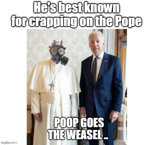 He's best known for crapping on the Pope | made w/ Imgflip meme maker