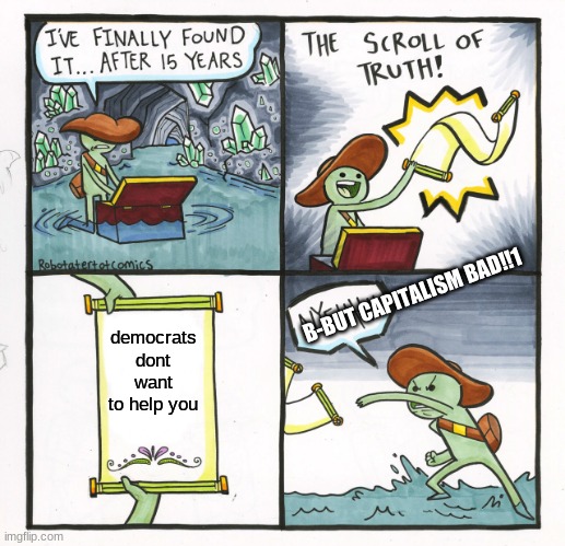 Sure don't! | B-BUT CAPITALISM BAD!!1; democrats dont want to help you | image tagged in memes,the scroll of truth,democrats,republicans | made w/ Imgflip meme maker
