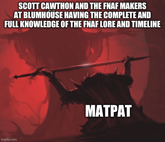 master's blessing | SCOTT CAWTHON AND THE FNAF MAKERS AT BLUMHOUSE HAVING THE COMPLETE AND FULL KNOWLEDGE OF THE FNAF LORE AND TIMELINE; MATPAT | image tagged in master's blessing | made w/ Imgflip meme maker