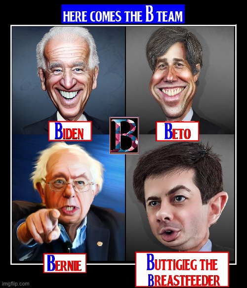Forget the ~A~ Team... | image tagged in vince vance,biden,buttigieg,beto,bernie,the a team | made w/ Imgflip meme maker