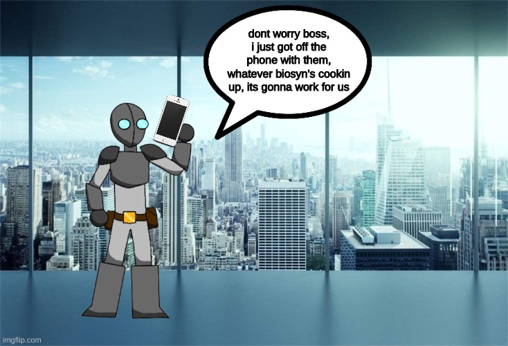 Troll CO is cookin up something big... | dont worry boss, i just got off the phone with them, whatever biosyn's cookin up, its gonna work for us | made w/ Imgflip meme maker