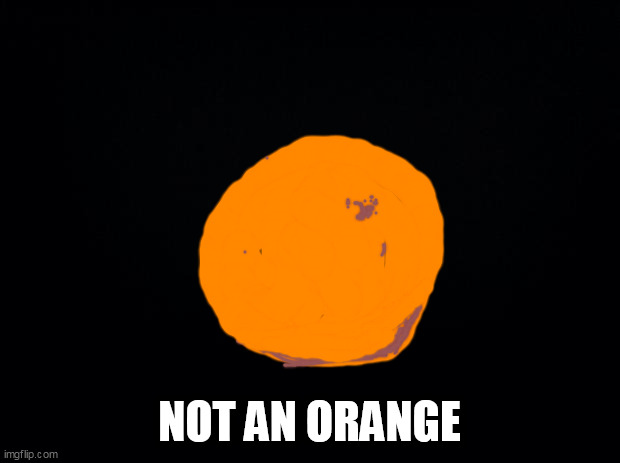 Black background | NOT AN ORANGE | image tagged in black background | made w/ Imgflip meme maker