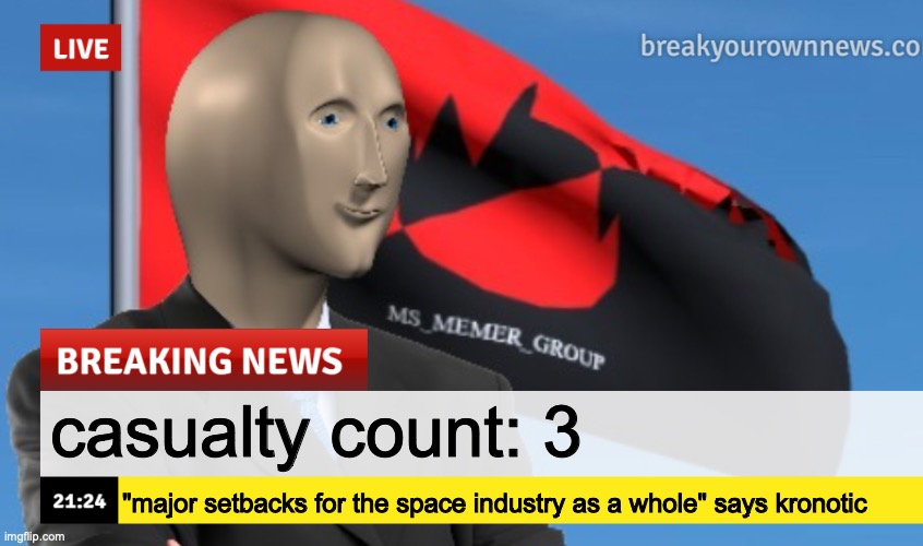 MSMG News (December 2022 edition) | casualty count: 3; "major setbacks for the space industry as a whole" says kronotic | image tagged in msmg news december 2022 edition | made w/ Imgflip meme maker