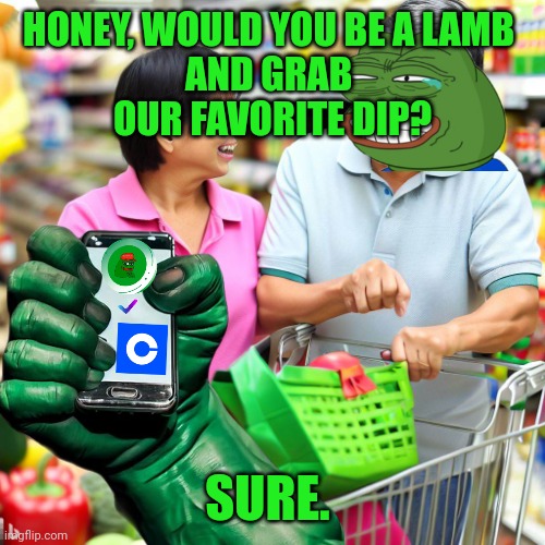 $pepe coinbase dips | HONEY, WOULD YOU BE A LAMB 
AND GRAB 
OUR FAVORITE DIP? SURE. | made w/ Imgflip meme maker