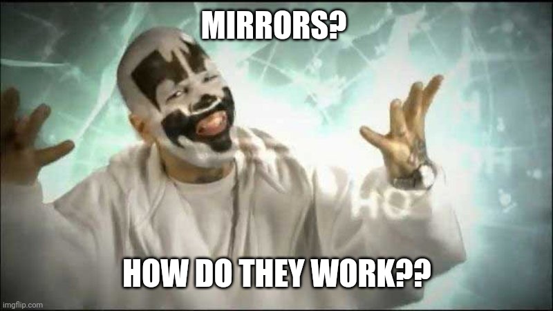 The internet currently | MIRRORS? HOW DO THEY WORK?? | image tagged in icp magnets how do they work | made w/ Imgflip meme maker