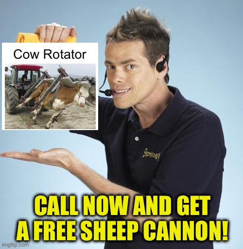 Shamwow | Cow Rotator CALL NOW AND GET A FREE SHEEP CANNON! | image tagged in shamwow | made w/ Imgflip meme maker