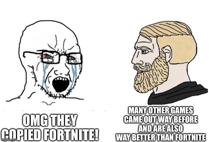 This is very true | MANY OTHER GAMES CAME OUT WAY BEFORE AND ARE ALSO WAY BETTER THAN FORTNITE; OMG THEY COPIED FORTNITE! | image tagged in soyboy vs yes chad,fortnite sucks | made w/ Imgflip meme maker