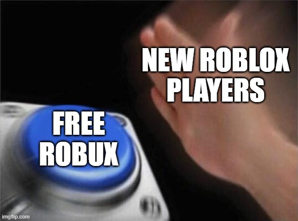 Blank Nut Button Meme | NEW ROBLOX PLAYERS; FREE ROBUX | image tagged in memes,blank nut button | made w/ Imgflip meme maker