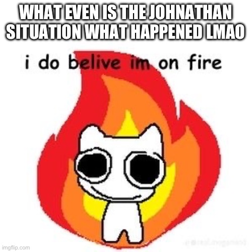 wasn’t he an og | WHAT EVEN IS THE JOHNATHAN SITUATION WHAT HAPPENED LMAO | image tagged in mmmm diagnosed adhd | made w/ Imgflip meme maker