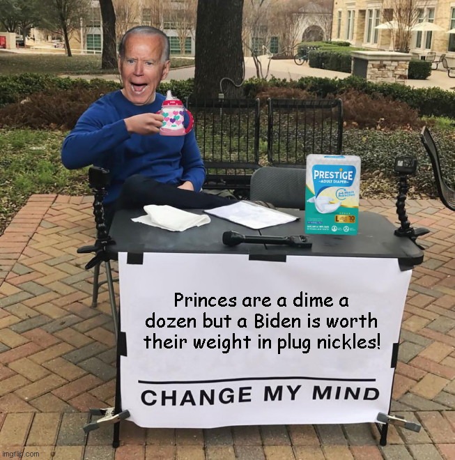 Joe Biden Change My Mind | Princes are a dime a dozen but a Biden is worth their weight in plug nickles! | image tagged in change my mind joe biden,joe biden,biden flubs,dementia,political humor,parody | made w/ Imgflip meme maker