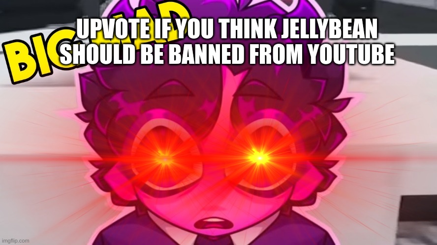 To be honest with you, JellyBean is trash | UPVOTE IF YOU THINK JELLYBEAN SHOULD BE BANNED FROM YOUTUBE | image tagged in trash | made w/ Imgflip meme maker