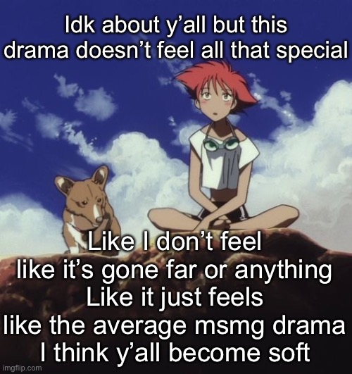 Edd and ein | Idk about y’all but this drama doesn’t feel all that special; Like I don’t feel like it’s gone far or anything
Like it just feels like the average msmg drama
I think y’all become soft | image tagged in edd and ein | made w/ Imgflip meme maker