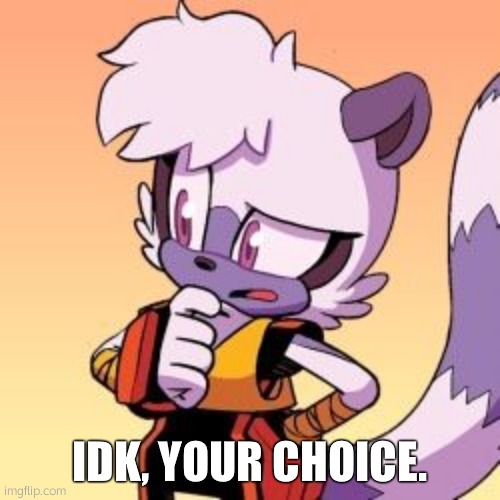 Tangle The Lemur | IDK, YOUR CHOICE. | image tagged in tangle the lemur | made w/ Imgflip meme maker