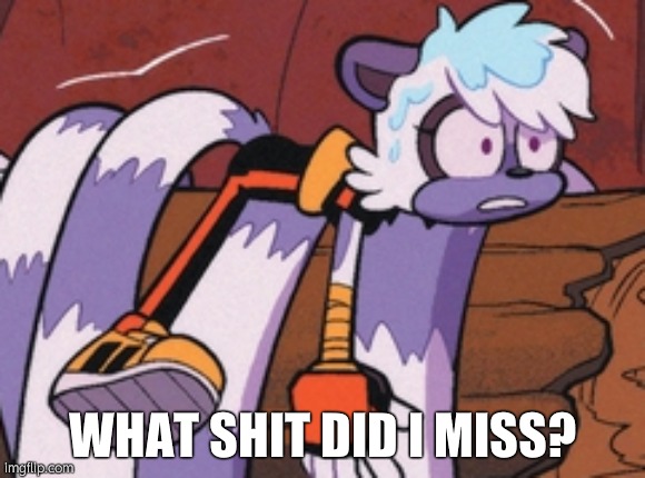 tangle guh | WHAT SHIT DID I MISS? | image tagged in tangle guh | made w/ Imgflip meme maker