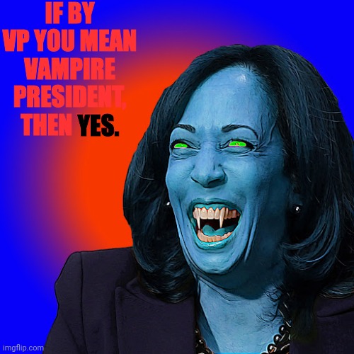 IF BY VP YOU MEAN VAMPIRE PRESIDENT, THEN YES. YES. | made w/ Imgflip meme maker