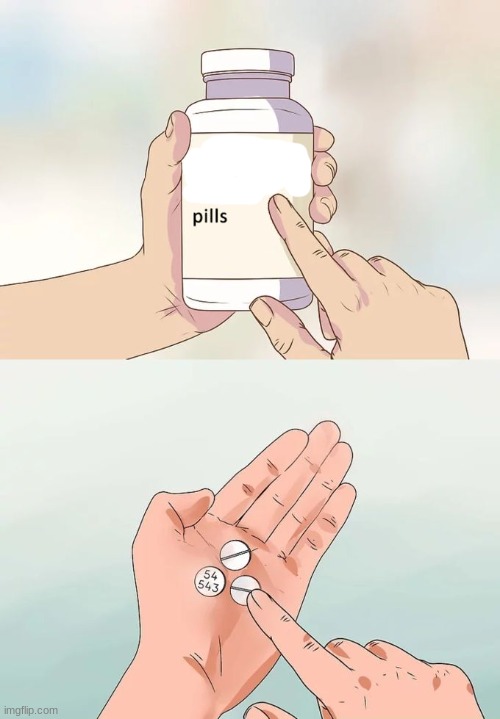 pills | image tagged in memes,hard to swallow pills,bone hurting juice | made w/ Imgflip meme maker