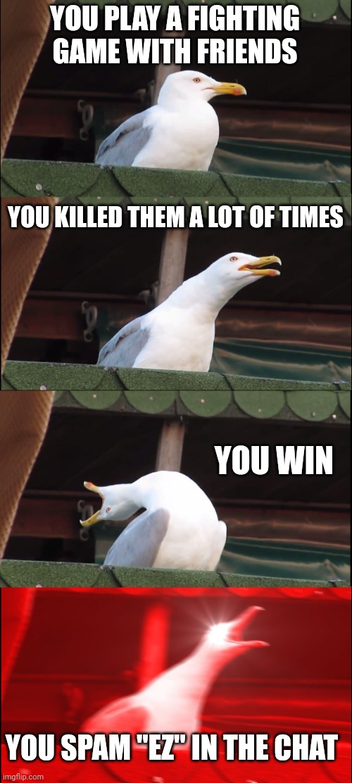 Inhaling Seagull Meme | YOU PLAY A FIGHTING GAME WITH FRIENDS; YOU KILLED THEM A LOT OF TIMES; YOU WIN; YOU SPAM "EZ" IN THE CHAT | image tagged in memes,inhaling seagull | made w/ Imgflip meme maker