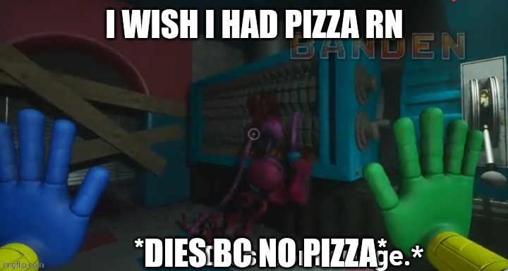 Famous Last Words. (My brother helped me for this one so... Thank you, bro!) | I WISH I HAD PIZZA RN; *DIES BC NO PIZZA* | image tagged in mommy long legs dies from cringe | made w/ Imgflip meme maker