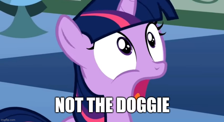 Twilight scared | NOT THE DOGGIE | image tagged in twilight scared | made w/ Imgflip meme maker