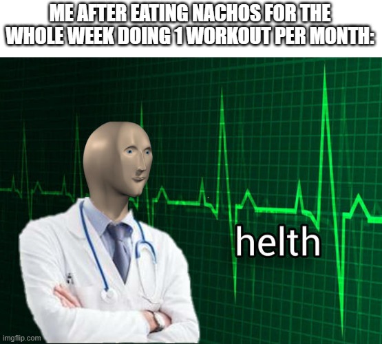 helth | ME AFTER EATING NACHOS FOR THE WHOLE WEEK DOING 1 WORKOUT PER MONTH: | image tagged in stonks helth | made w/ Imgflip meme maker