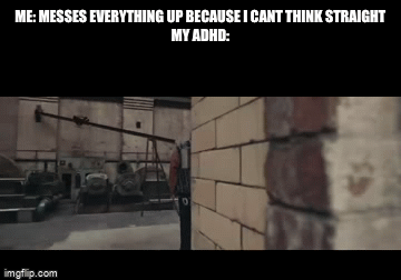 I have ADHD | ME: MESSES EVERYTHING UP BECAUSE I CANT THINK STRAIGHT
MY ADHD: | image tagged in gifs,adhd,real me,irl | made w/ Imgflip video-to-gif maker