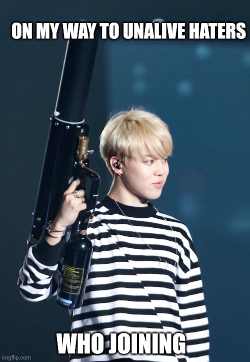 Add yourself with a weapon | ON MY WAY TO UNALIVE HATERS; WHO JOINING | image tagged in bts | made w/ Imgflip meme maker