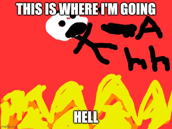 THIS IS WHERE I'M GOING; HELL | made w/ Imgflip meme maker