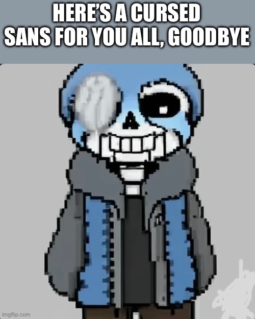 I feel like making people mad | HERE’S A CURSED SANS FOR YOU ALL, GOODBYE | made w/ Imgflip meme maker