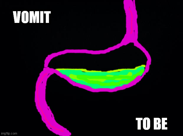 Black background | VOMIT; TO BE | image tagged in black background | made w/ Imgflip meme maker