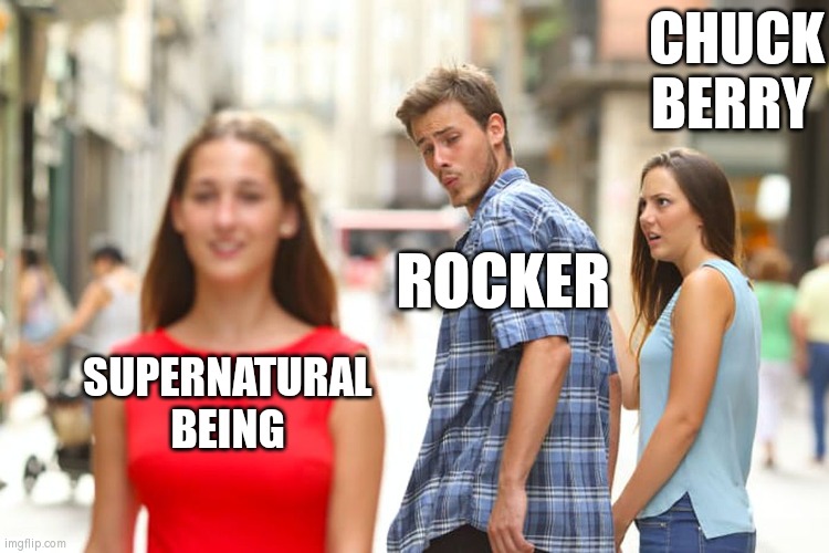 God gave rock'n'roll to us | CHUCK BERRY; ROCKER; SUPERNATURAL BEING | image tagged in memes,distracted boyfriend | made w/ Imgflip meme maker