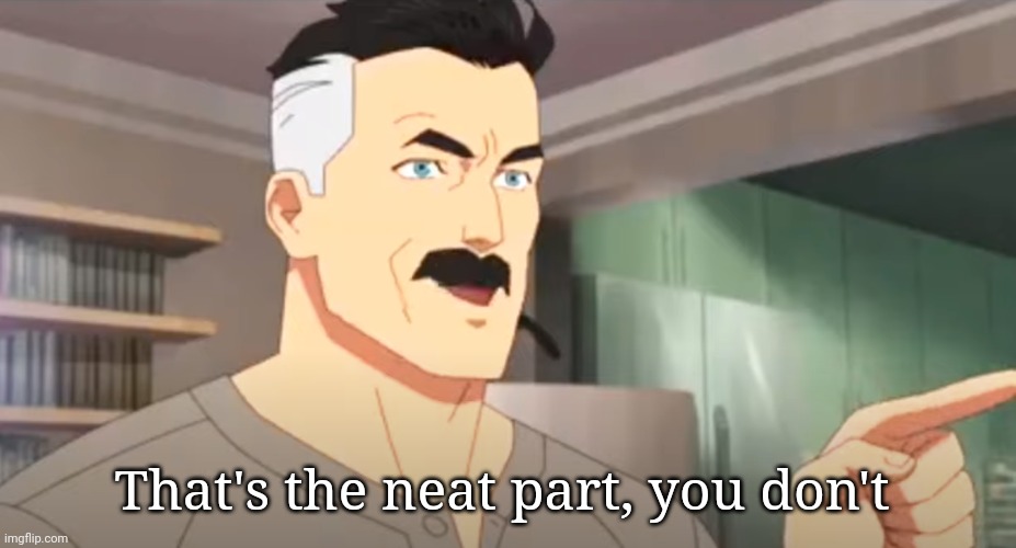 thats the neat part | That's the neat part, you don't | image tagged in thats the neat part | made w/ Imgflip meme maker