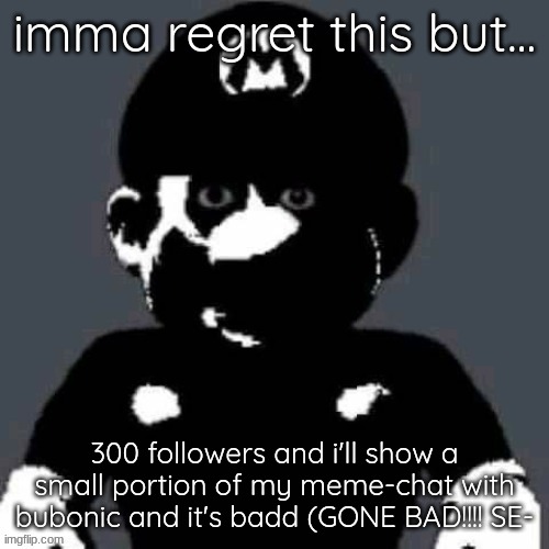 @heaven.s trap post | imma regret this but... 300 followers and i'll show a small portion of my meme-chat with bubonic and it's badd (GONE BAD!!!! SE- | image tagged in heaven s trap post | made w/ Imgflip meme maker